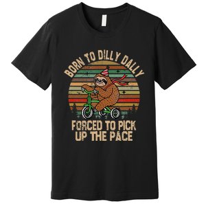 Born To Dilly Dally Forced To Pick Up The Pace Cute Sloth Premium T-Shirt