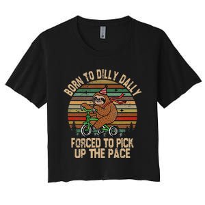 Born To Dilly Dally Forced To Pick Up The Pace Cute Sloth Women's Crop Top Tee