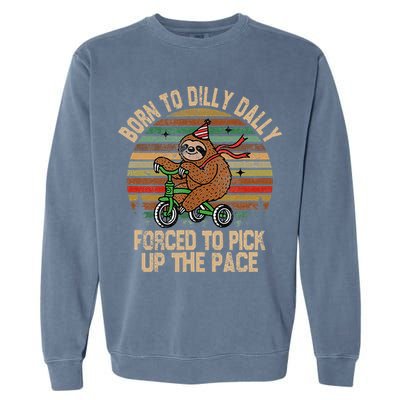 Born To Dilly Dally Forced To Pick Up The Pace Cute Sloth Garment-Dyed Sweatshirt