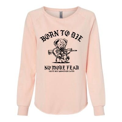 Born To Die No More Fear YouLl Die Sooner Or Later Womens California Wash Sweatshirt