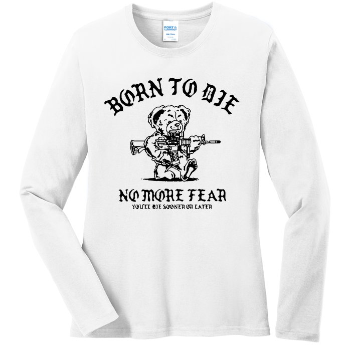 Born To Die No More Fear YouLl Die Sooner Or Later Ladies Long Sleeve Shirt