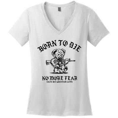 Born To Die No More Fear YouLl Die Sooner Or Later Women's V-Neck T-Shirt