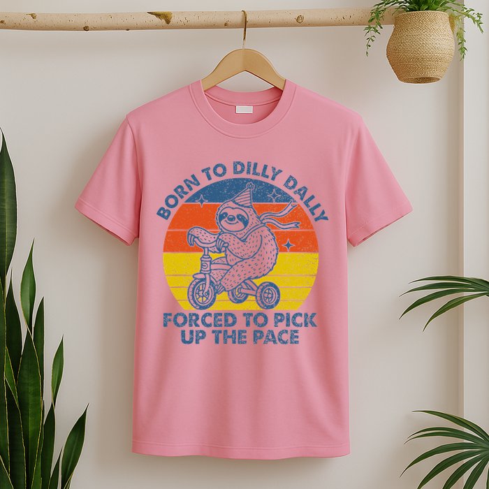 Born To Dilly Dally Forced To Pick Up The Pace Cute T-Shirt