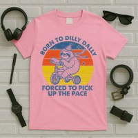 Born To Dilly Dally Forced To Pick Up The Pace Cute T-Shirt