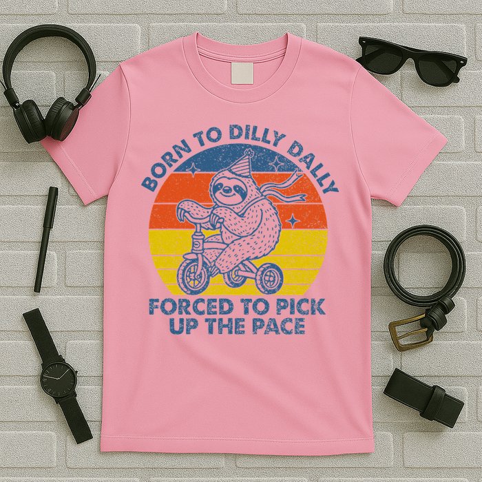 Born To Dilly Dally Forced To Pick Up The Pace Cute T-Shirt