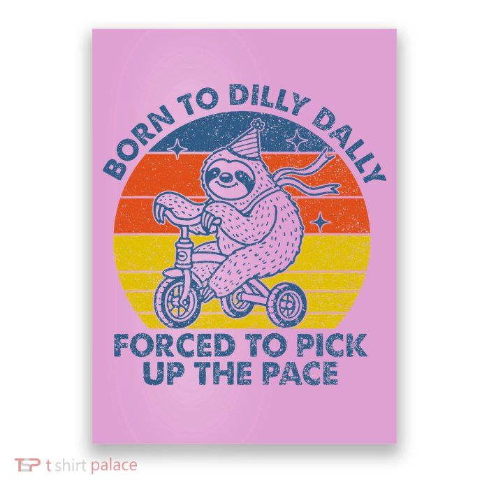 Born To Dilly Dally Forced To Pick Up The Pace Cute Poster