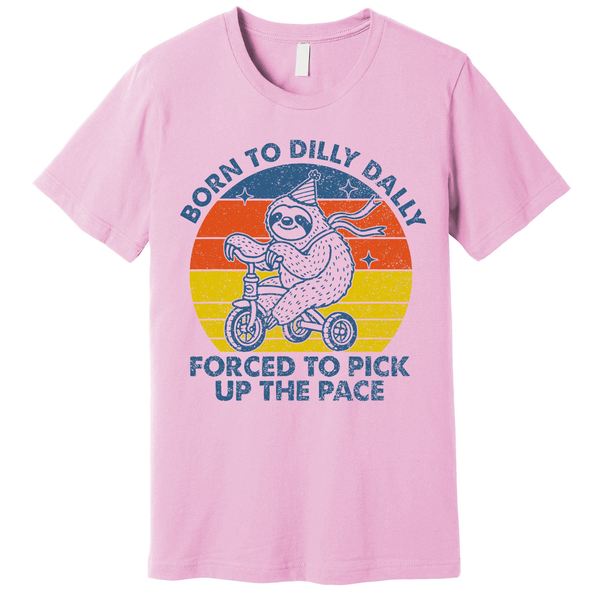 Born To Dilly Dally Forced To Pick Up The Pace Cute Premium T-Shirt