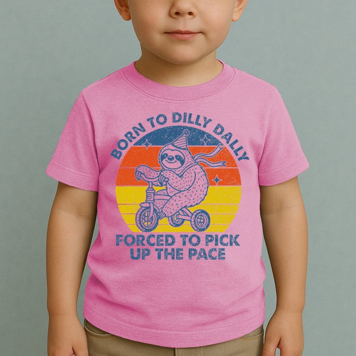 Born To Dilly Dally Forced To Pick Up The Pace Cute Toddler T-Shirt