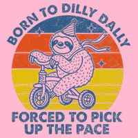 Born To Dilly Dally Forced To Pick Up The Pace Cute Toddler T-Shirt