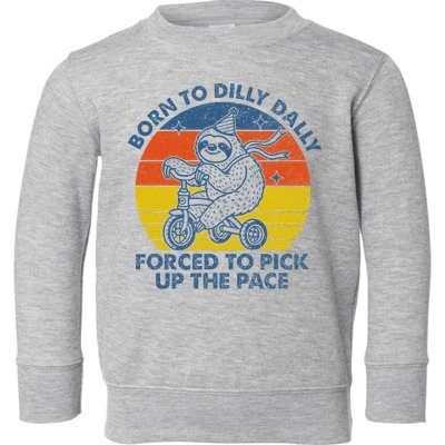 Born To Dilly Dally Forced To Pick Up The Pace Cute Toddler Sweatshirt