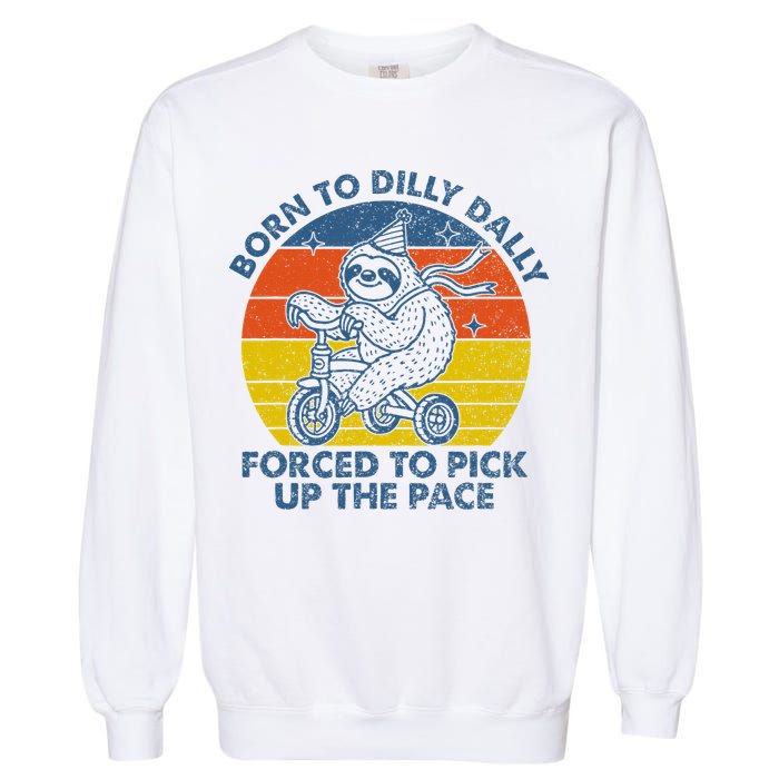 Born To Dilly Dally Forced To Pick Up The Pace Cute Garment-Dyed Sweatshirt