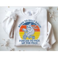 Born To Dilly Dally Forced To Pick Up The Pace Cute Sweatshirt