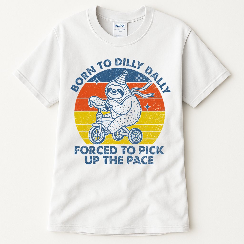 Born To Dilly Dally Forced To Pick Up The Pace Cute Tall T-Shirt