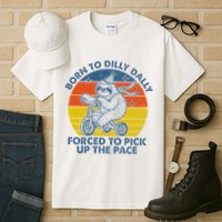Born To Dilly Dally Forced To Pick Up The Pace Cute Tall T-Shirt