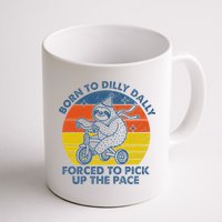 Born To Dilly Dally Forced To Pick Up The Pace Cute Mug