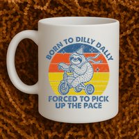 Born To Dilly Dally Forced To Pick Up The Pace Cute Mug
