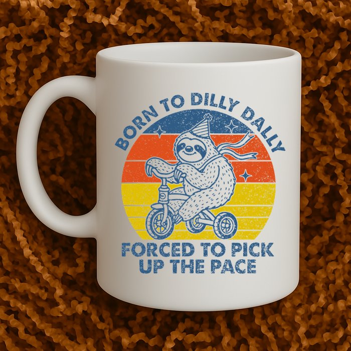 Born To Dilly Dally Forced To Pick Up The Pace Cute Mug