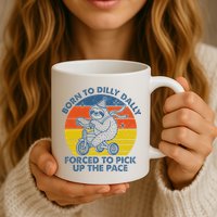 Born To Dilly Dally Forced To Pick Up The Pace Cute Mug