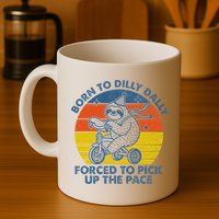 Born To Dilly Dally Forced To Pick Up The Pace Cute Mug