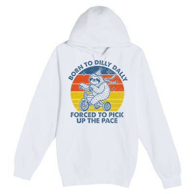 Born To Dilly Dally Forced To Pick Up The Pace Cute Premium Pullover Hoodie