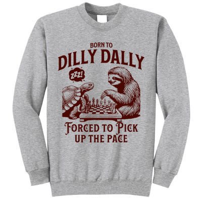 Born To Dilly Dally Forced To Pick Up The Pace Sloth Snail Tall Sweatshirt