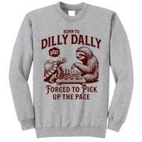Born To Dilly Dally Forced To Pick Up The Pace Sloth Snail Tall Sweatshirt