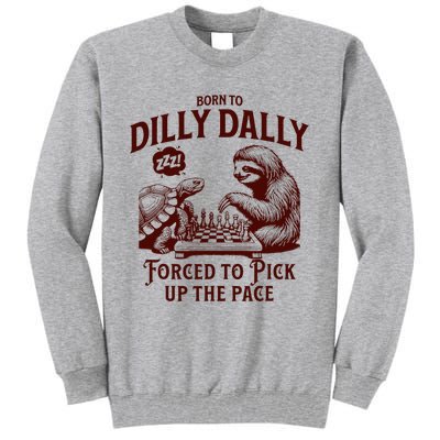 Born To Dilly Dally Forced To Pick Up The Pace Sloth Snail Tall Sweatshirt