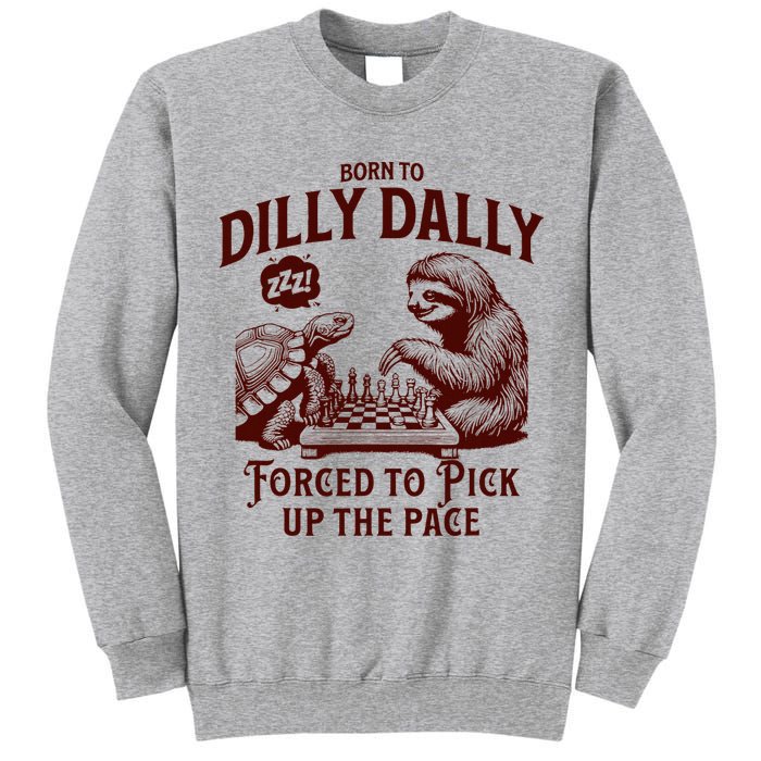 Born To Dilly Dally Forced To Pick Up The Pace Sloth Snail Tall Sweatshirt