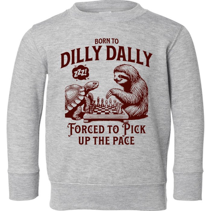 Born To Dilly Dally Forced To Pick Up The Pace Sloth Snail Toddler Sweatshirt