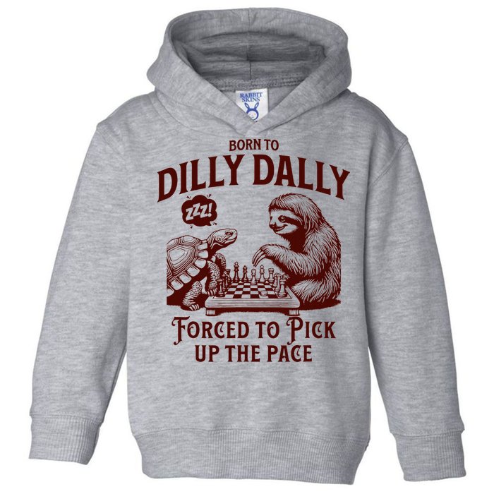 Born To Dilly Dally Forced To Pick Up The Pace Sloth Snail Toddler Hoodie