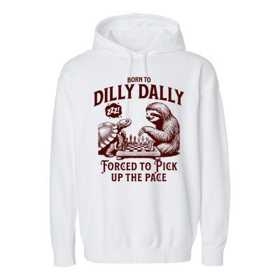 Born To Dilly Dally Forced To Pick Up The Pace Sloth Snail Garment-Dyed Fleece Hoodie