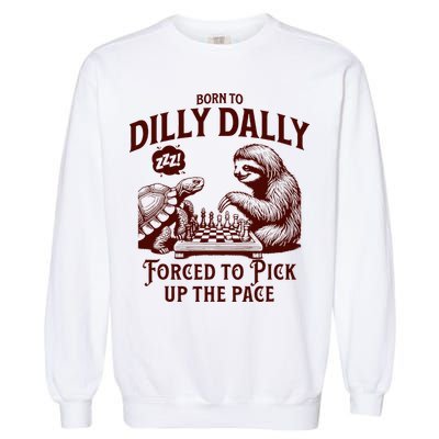 Born To Dilly Dally Forced To Pick Up The Pace Sloth Snail Garment-Dyed Sweatshirt