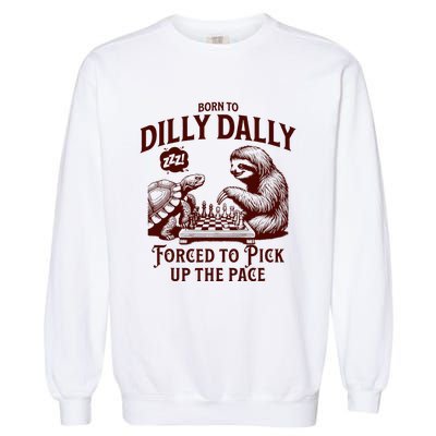 Born To Dilly Dally Forced To Pick Up The Pace Sloth Snail Garment-Dyed Sweatshirt