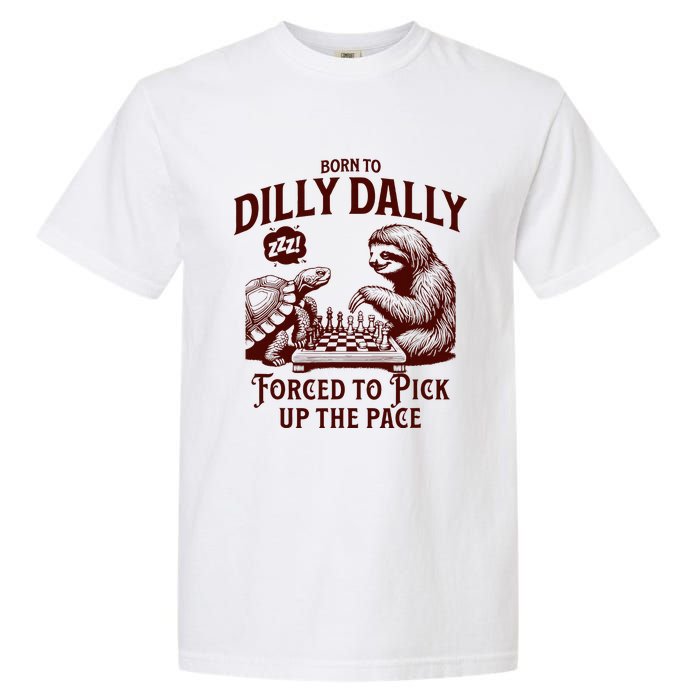 Born To Dilly Dally Forced To Pick Up The Pace Sloth Snail Garment-Dyed Heavyweight T-Shirt