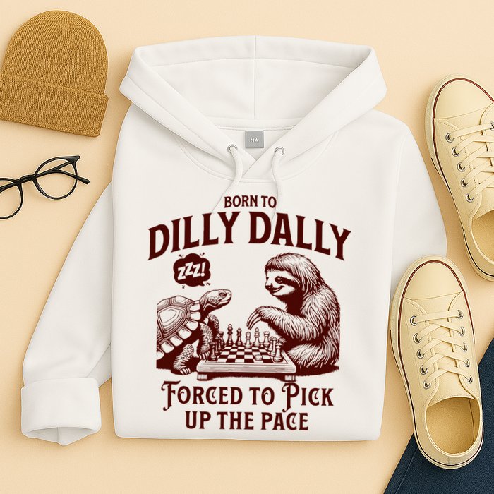 Born To Dilly Dally Forced To Pick Up The Pace Sloth Snail Hoodie