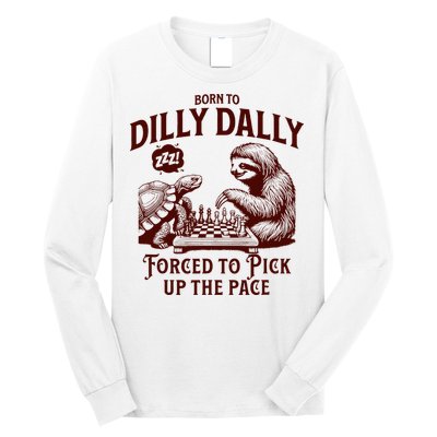 Born To Dilly Dally Forced To Pick Up The Pace Sloth Snail Long Sleeve Shirt