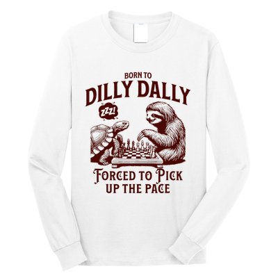 Born To Dilly Dally Forced To Pick Up The Pace Sloth Snail Long Sleeve Shirt