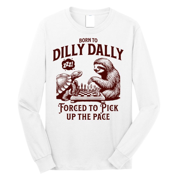 Born To Dilly Dally Forced To Pick Up The Pace Sloth Snail Long Sleeve Shirt
