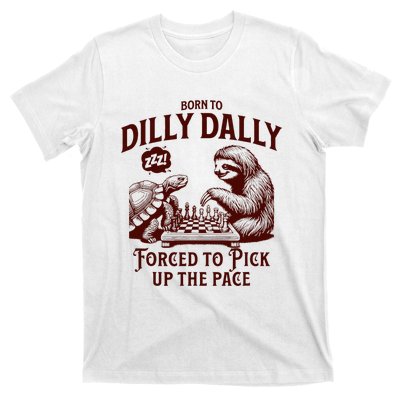 Born To Dilly Dally Forced To Pick Up The Pace Sloth Snail T-Shirt