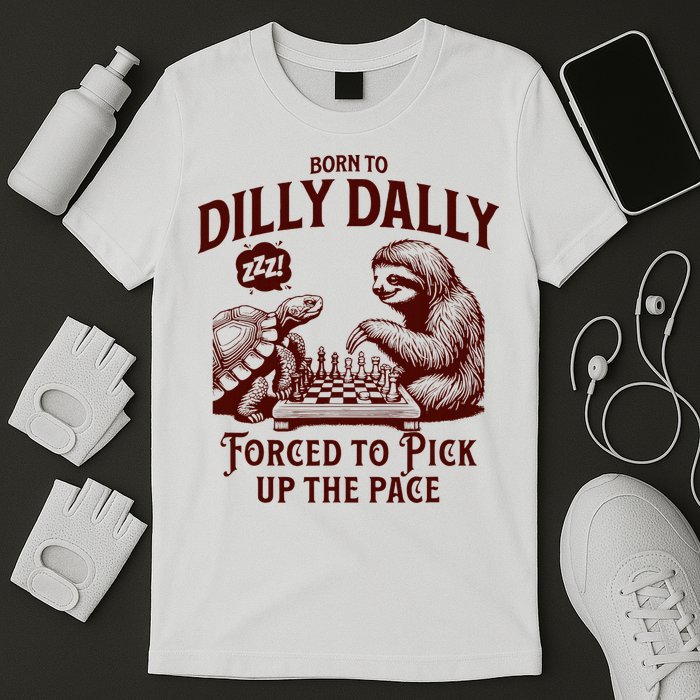 Born To Dilly Dally Forced To Pick Up The Pace Sloth Snail T-Shirt