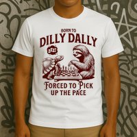 Born To Dilly Dally Forced To Pick Up The Pace Sloth Snail T-Shirt
