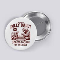 Born To Dilly Dally Forced To Pick Up The Pace Sloth Snail Button