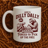 Born To Dilly Dally Forced To Pick Up The Pace Sloth Snail Mug