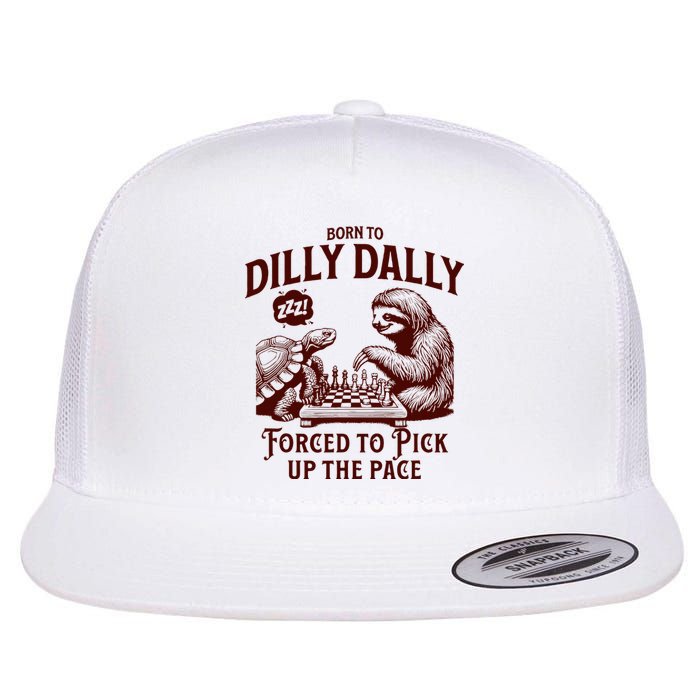 Born To Dilly Dally Forced To Pick Up The Pace Sloth Snail Flat Bill Trucker Hat