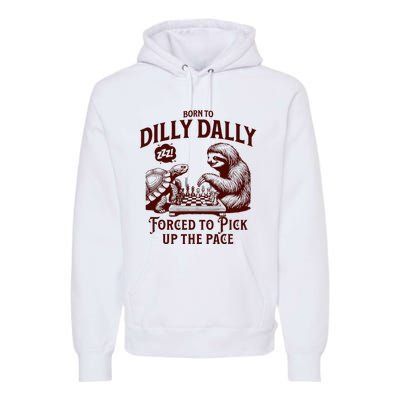 Born To Dilly Dally Forced To Pick Up The Pace Sloth Snail Premium Hoodie