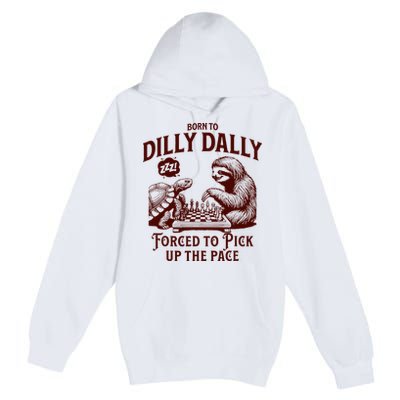 Born To Dilly Dally Forced To Pick Up The Pace Sloth Snail Premium Pullover Hoodie