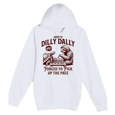 Born To Dilly Dally Forced To Pick Up The Pace Sloth Snail Premium Pullover Hoodie