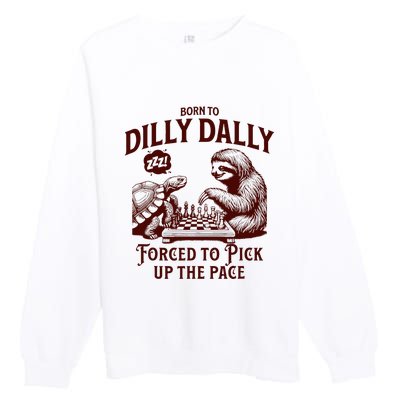 Born To Dilly Dally Forced To Pick Up The Pace Sloth Snail Premium Crewneck Sweatshirt