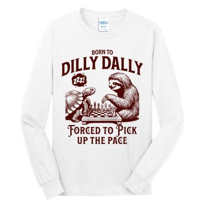 Born To Dilly Dally Forced To Pick Up The Pace Sloth Snail Tall Long Sleeve T-Shirt
