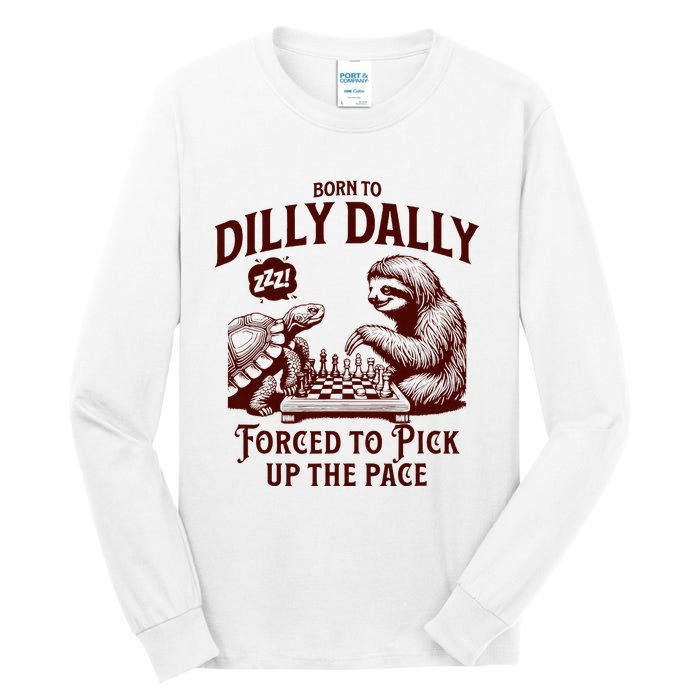 Born To Dilly Dally Forced To Pick Up The Pace Sloth Snail Tall Long Sleeve T-Shirt